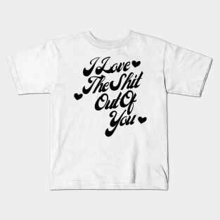 I Love The Shit Out Of You. Funny Valentines Day Quote. Kids T-Shirt